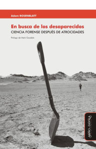 Title: En busca de los desaparecidos: Ciencia forense después de atrocidades, Author: Adam Rosenblatt