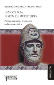 Title: Democracia, pasión de multitudes: Política, comedia y emociones en la Atenas clásica, Author: Julián Gallego