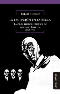 Title: La excepción en la regla: La obra historietística de Alberto Breccia (1962-1993), Author: Pablo Turnes