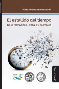 Title: El estallido del tiempo: De la formación al trabajo y el empleo, Author: Andrea Delfino