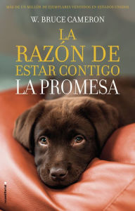 Title: La razón de estar contigo. La Promesa / A Dog's Promise, Author: W. Bruce Cameron