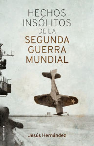 Title: Hechos insólitos de la II Guerra Mundial, Author: Jesús Hernández