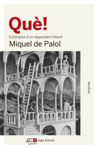 Title: Què!: Estampes d'un dependent filòsof, Author: Miquel de Palol