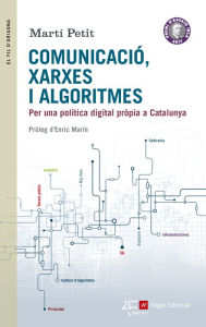 Title: Comunicació, xarxes i algoritmes: Per una política digital pròpia a Catalunya, Author: Martí Petit