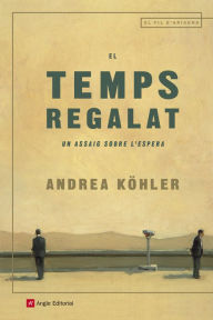 Title: El temps regalat: Un assaig sobre l'espera, Author: Andrea Köhler