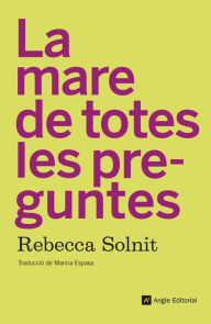 Title: La mare de totes les preguntes (The Mother of All Questions), Author: Rebecca Solnit