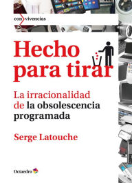 Title: Hecho para tirar: La irracionalidad de la obsolescencia programada, Author: Serge Latouche