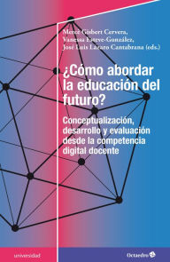 Title: ¿Cómo abordar la educación del futuro?: Conceptualización, desarrollo y evaluación desde la competencia digital docente, Author: Mercè Gisbert Cervera