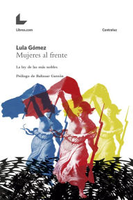 Title: Mujeres al frente: La ley de las más nobles, Author: Lula Gómez