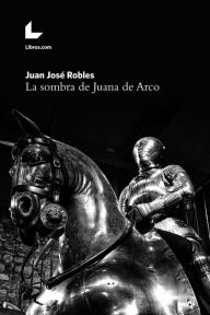 Title: La sombra de Juana de Arco, Author: Juan José Robles