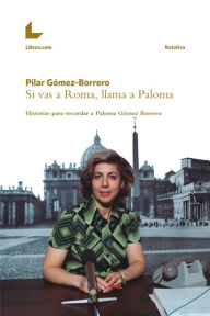 Title: Si vas a Roma, llama a Paloma: Historias para recordar a Paloma Gómez Borrero, Author: Pilar Gómez-Borrero