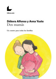 Title: Dos mamás: Un cuento para todas las familias, Author: Débora Alfonso