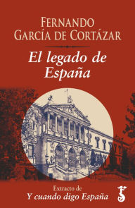 Title: El legado de España: Extracto de Y cuando digo España, Author: Fernando García de Cortázar