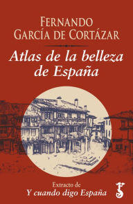 Title: Atlas de la belleza de España: Extracto de Y cuando digo España, Author: Fernando García de Cortázar