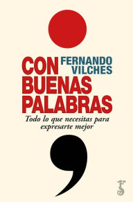 Title: Con buenas palabras: Todo lo que necesitas para expresarte mejor, Author: Fernando Vilches