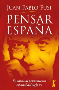 Title: Pensar España: En torno al pensamiento español del siglo XX, Author: Juan Pablo Fusi