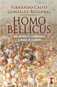 Title: Homo bellicus: Una historia de la humanidad a través de la guerra, Author: Fernando Calvo-Regueral