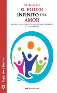 Title: El poder infinito del amor: Cómo dando amor a los demás nos cambiará la vida, Author: Pedro Donoso Brant