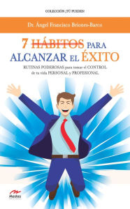 Title: 7 Hábitos para alcanzar el éxito: Rutinas poderosas para tomar el control de tu vida personal y profesional., Author: Ángel Francisco Briones-Barco