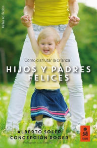 Title: Hijos y padres felices: Cómo disfrutar la crianza, Author: Alberto Soler