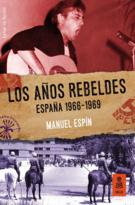 Title: Los años rebeldes: España 1966-1969, Author: Manuel Espín