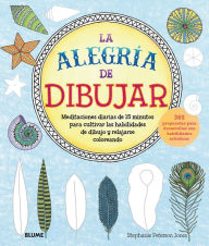 Title: La alegrï¿½a de dibujar: Meditaciones diarias de 15 minutos para cultivar las habilidades de dibujo y relajarse coloreando 365 propuestas para desarrollar sus habilidades artï¿½sticas, Author: Stephanie Jones