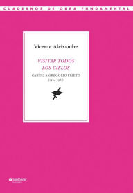 Title: Visitar todos los cielos: Cartas a Gregorio Prieto (1924-1981), Author: Vicente Aleixandre