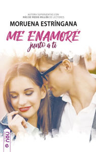Title: Me enamoré junto a ti, Author: Moruena Estríngana