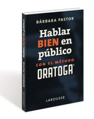 Title: Hablar bien en público con el método ORATOGA, Author: Bárbara Pastor Artigues