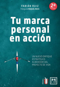 Title: Tu marca personal en acción: Un nuevo enfoque estratégico alrededor del proyecto de vida, Author: Fabián Ruíz