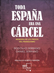 Title: Toda España era una cárcel: Memoria de los presos del franquismo, Author: Rodolfo Serrano
