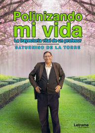 Title: Polinizando mi vida, Author: Saturnino de la Torre