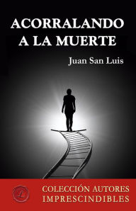 Title: Acorralando a la muerte, Author: Juan San Luis