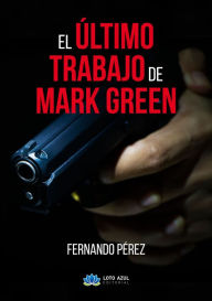 Title: El último trabajo de Mark Green, Author: Fernando Pérez Rodríguez