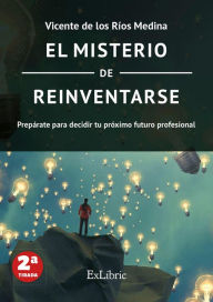 Title: El misterio de reinventarse: Prepárate para decidir tu próximo futuro profesional, Author: Vicente de los Ríos Medina