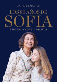 Title: Los 80 años de Sofía: Esposa, madre y abuela, Author: Jaime Peñafiel