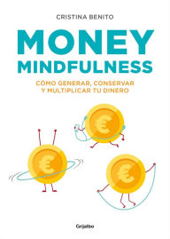 Title: Money mindfulness (Spanish Edition): Cómo generar, conservar y multiplicar tu dinero, Author: Cristina Benito