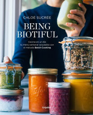 Title: Being Biotiful: Comidas deliciosas, rápidas y saludables con el método Batch Cooking, Author: Chloé Sucrée