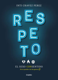 Title: Respeto. El sexo con sentido: No te quedes con las ganas, Author: Inti Chavez Perez