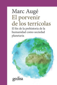 Title: El porvenir de los terrícolas: El fin de la prehistoria de la humanidad como sociedad planetaria, Author: Marc Augé