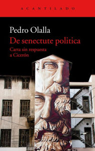 Title: De senectute politica: Carta sin respuesta a Cicerón, Author: Pedro Olalla