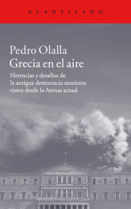 Title: Grecia en el aire: Herencias y desafíos de la antigua democracia ateniense vistos desde la Atenas actual, Author: Pedro Olalla