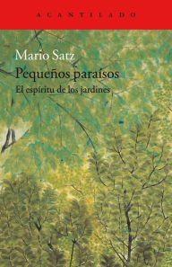 Title: Pequeños paraísos: El espíritu de los jardines, Author: Mario Satz