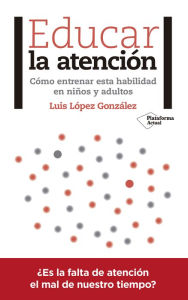 Title: Educar la atención: Cómo entrenar esta habilidad en niños y adultos, Author: Luis López González