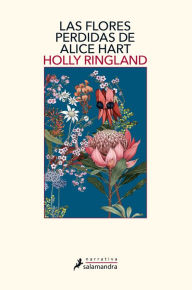 Title: Las flores perdidas de Alice Hart, Author: Holly Ringland