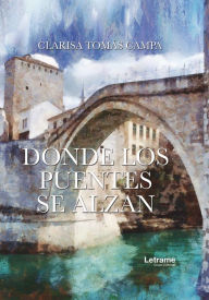 Title: Donde los puentes se alzan, Author: Clarisa Tomás Campa