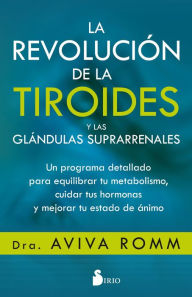 Title: La Revolución de la tiroides y las glándulas suprarrenales, Author: Aviva Romm