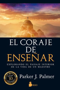 Title: El coraje de enseñar: Explorando el paisaje interior de la vida de un maestro, Author: Parker J. Palmer