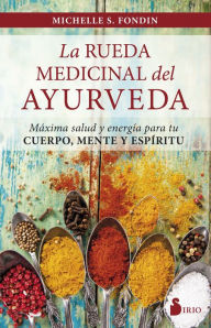 Title: La rueda medicinal del ayurveda: Máxima salud y energía para tu cuerpo, mente y espíritu, Author: Michelle S. Fondin