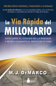 Title: La vía rápida del millonario: Descubre el código de la riqueza y sé rico durante el resto de tu vida, Author: M.J. DeMarco